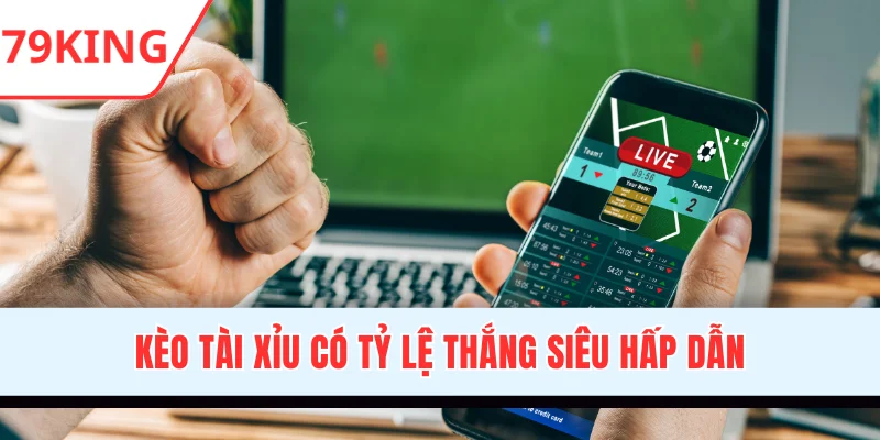 Kèo tài xỉu có tỷ lệ thắng siêu hấp dẫn