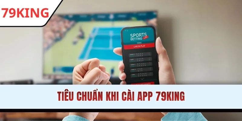 Tiêu chuẩn khi cài app 79KING